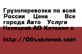 Грузоперевозки по всей России! › Цена ­ 33 - Все города Авто » Услуги   . Ненецкий АО,Коткино с.